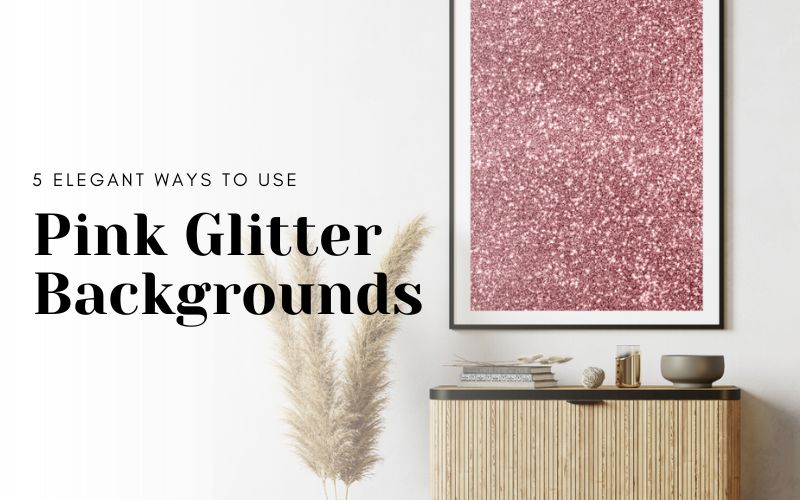 5 Elegant Ways To Use Pink Glitter Backgrounds Blog Feature image