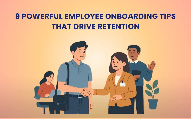 9 Powerful Employee Onboarding Tips That Drive Retention