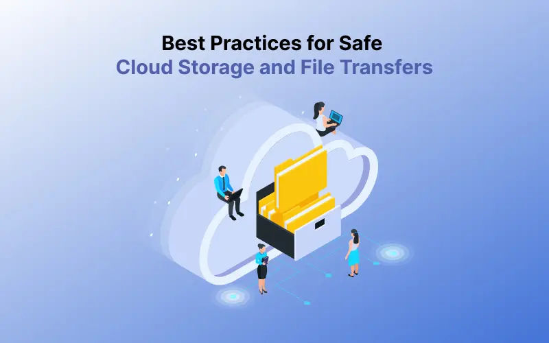 Best Practices for Safe Cloud Storage and File Transfer